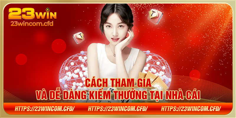 Cách tham gia và dễ dàng kiếm thưởng tại nhà cái