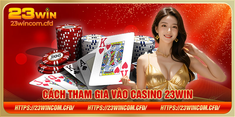 Cách tham gia vào Casino 23WIN