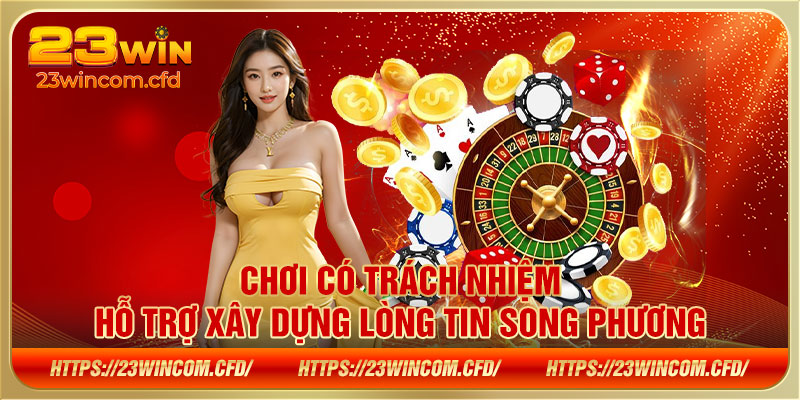 Chơi có trách nhiệm hỗ trợ xây dựng lòng tin song phương