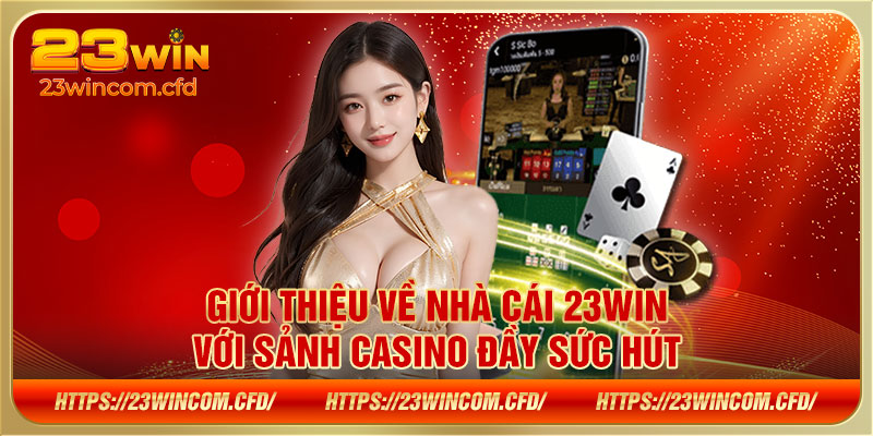 Giới thiệu về nhà cái 23WIN với sảnh casino đầy sức hút