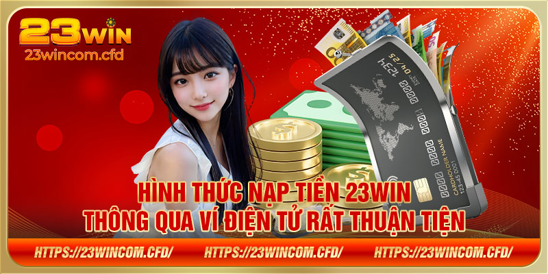 Hình thức Nạp tiền 23WIN thông qua ví điện tử rất thuận tiện