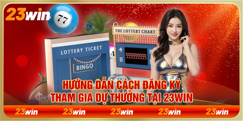 Hướng dẫn cách đăng ký tham gia dự thưởng tại 23WIN