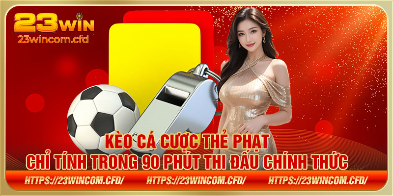 Kèo cá cược thẻ phạt chỉ tính trong 90 phút thi đấu chính thức