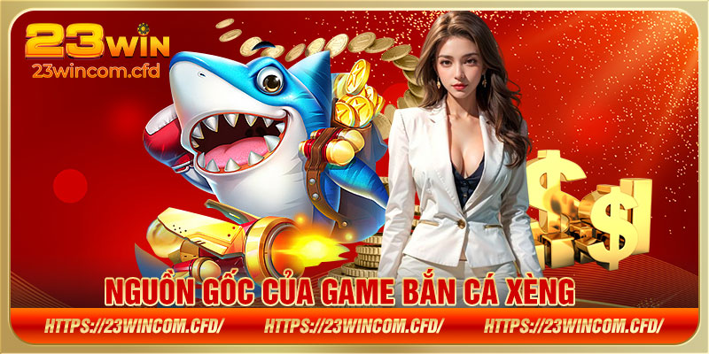 Nguồn gốc của game bắn cá xèng