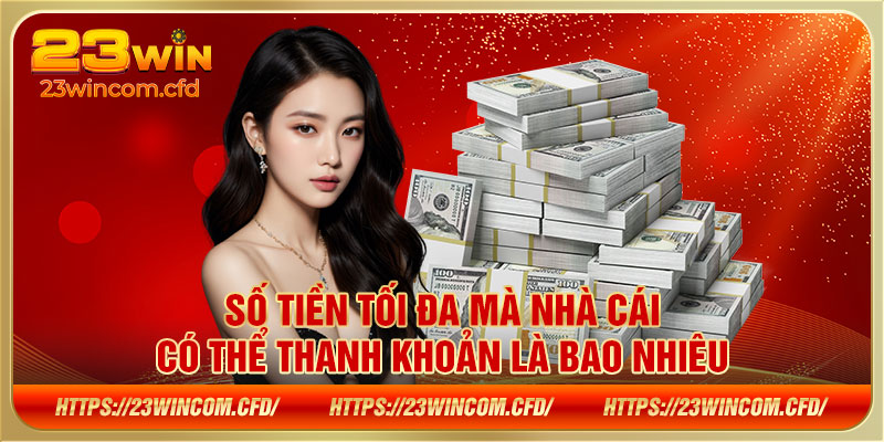 Số tiền tối đa mà nhà cái có thể thanh khoản là bao nhiêu