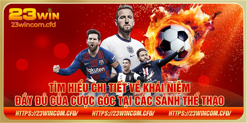 Tìm hiểu chi tiết về khái niệm đầy đủ của cược góc tại các sảnh thể thao