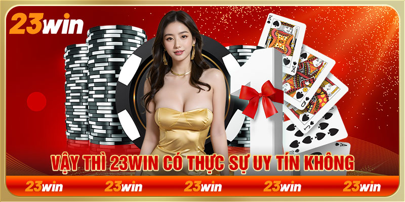 Vậy thì 23WIN có thực sự uy tín không